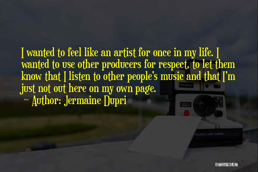 Jermaine Dupri Quotes: I Wanted To Feel Like An Artist For Once In My Life. I Wanted To Use Other Producers For Respect,