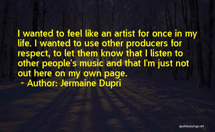 Jermaine Dupri Quotes: I Wanted To Feel Like An Artist For Once In My Life. I Wanted To Use Other Producers For Respect,
