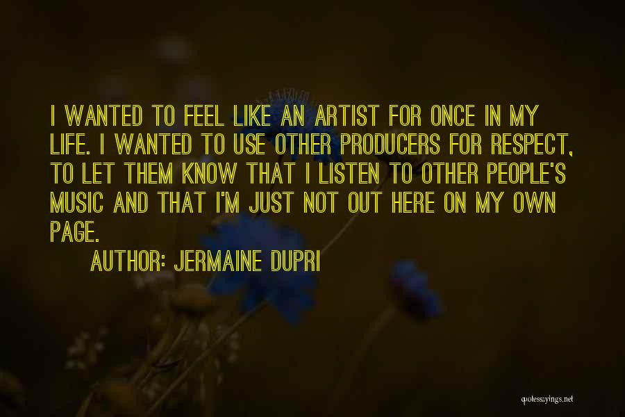 Jermaine Dupri Quotes: I Wanted To Feel Like An Artist For Once In My Life. I Wanted To Use Other Producers For Respect,
