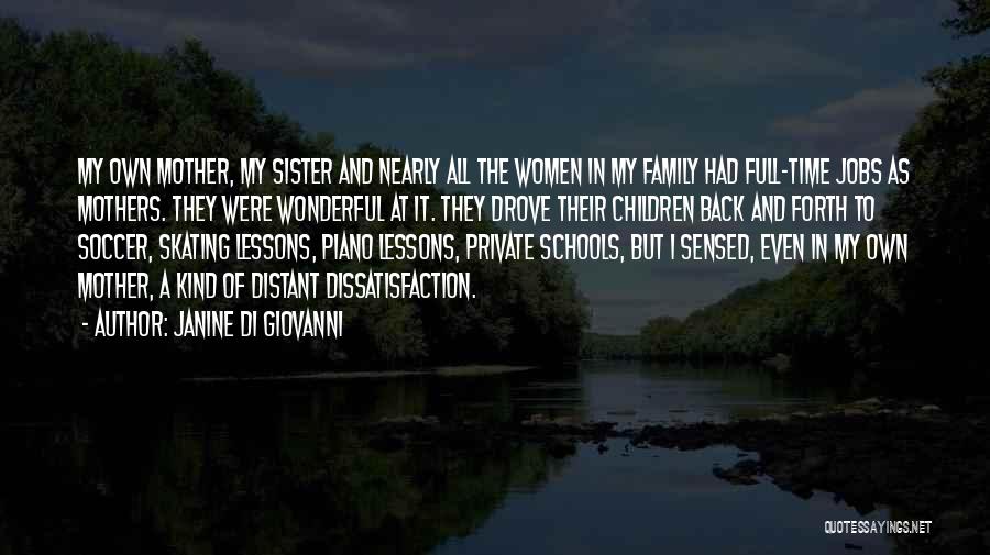 Janine Di Giovanni Quotes: My Own Mother, My Sister And Nearly All The Women In My Family Had Full-time Jobs As Mothers. They Were