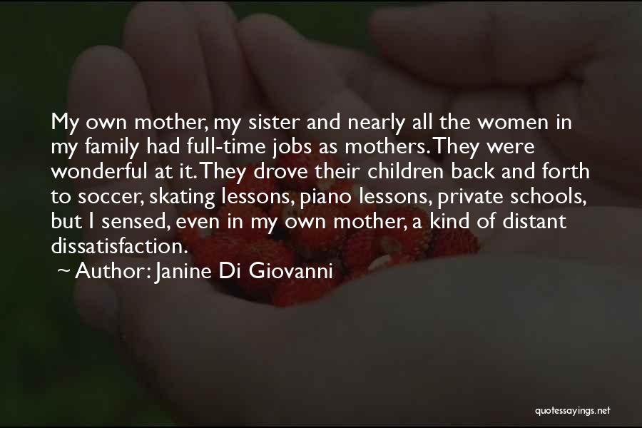 Janine Di Giovanni Quotes: My Own Mother, My Sister And Nearly All The Women In My Family Had Full-time Jobs As Mothers. They Were