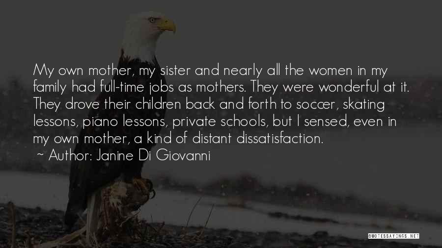 Janine Di Giovanni Quotes: My Own Mother, My Sister And Nearly All The Women In My Family Had Full-time Jobs As Mothers. They Were