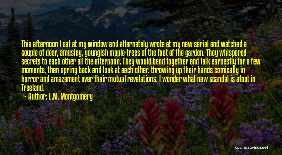 L.M. Montgomery Quotes: This Afternoon I Sat At My Window And Alternately Wrote At My New Serial And Watched A Couple Of Dear,