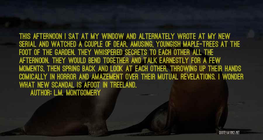 L.M. Montgomery Quotes: This Afternoon I Sat At My Window And Alternately Wrote At My New Serial And Watched A Couple Of Dear,