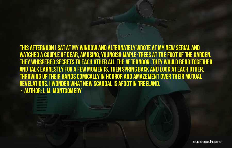 L.M. Montgomery Quotes: This Afternoon I Sat At My Window And Alternately Wrote At My New Serial And Watched A Couple Of Dear,