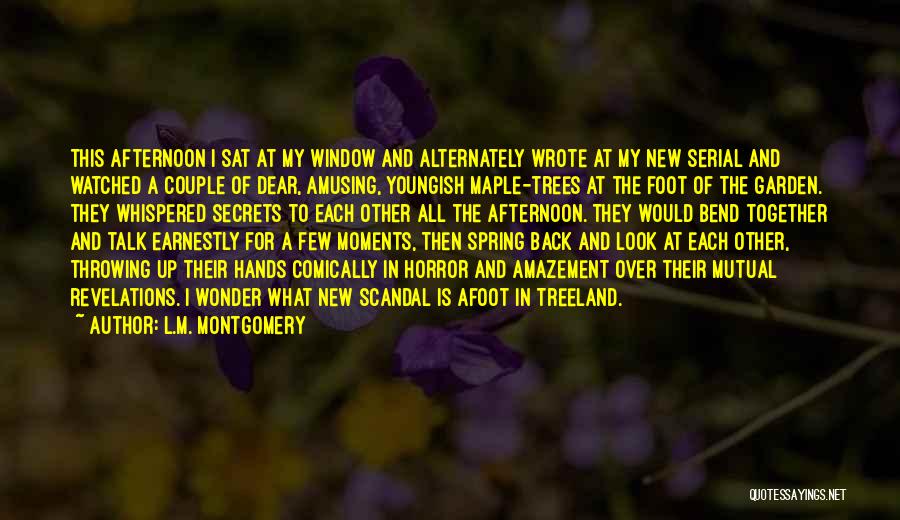 L.M. Montgomery Quotes: This Afternoon I Sat At My Window And Alternately Wrote At My New Serial And Watched A Couple Of Dear,