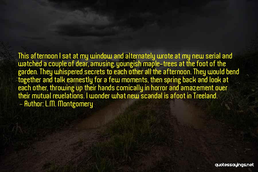 L.M. Montgomery Quotes: This Afternoon I Sat At My Window And Alternately Wrote At My New Serial And Watched A Couple Of Dear,