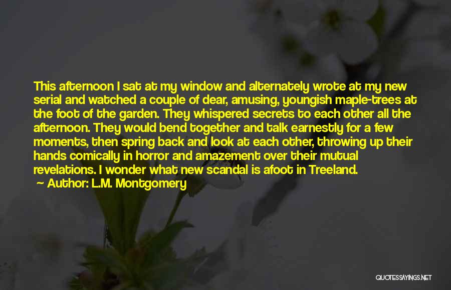 L.M. Montgomery Quotes: This Afternoon I Sat At My Window And Alternately Wrote At My New Serial And Watched A Couple Of Dear,