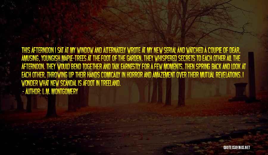 L.M. Montgomery Quotes: This Afternoon I Sat At My Window And Alternately Wrote At My New Serial And Watched A Couple Of Dear,