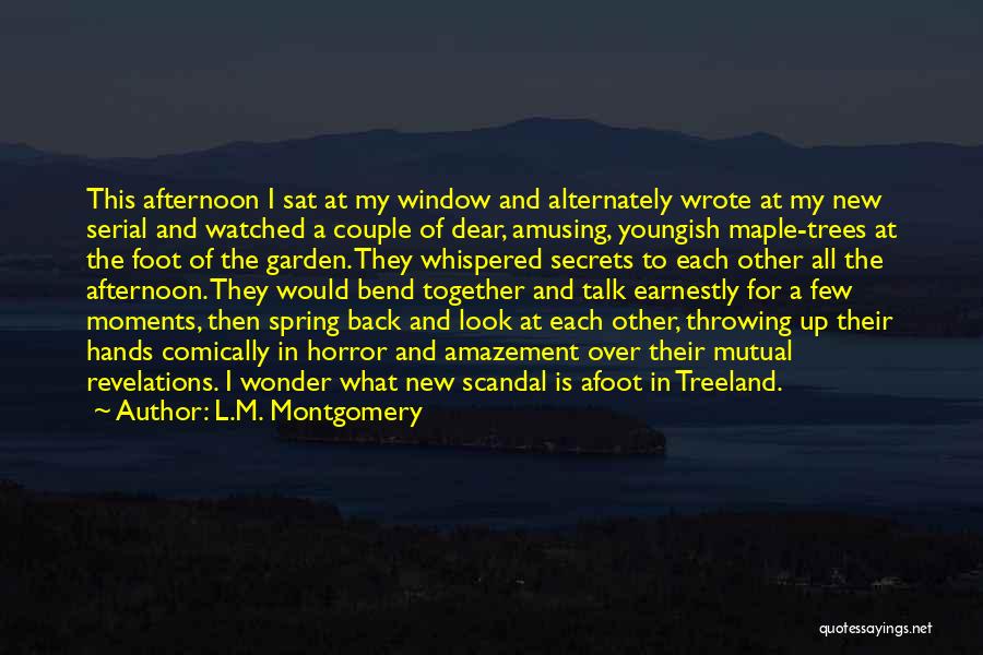 L.M. Montgomery Quotes: This Afternoon I Sat At My Window And Alternately Wrote At My New Serial And Watched A Couple Of Dear,