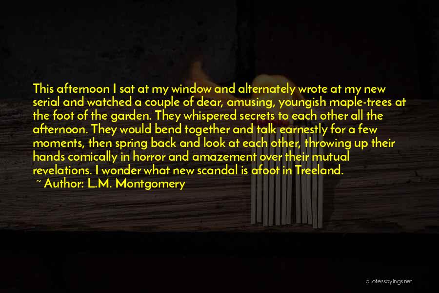 L.M. Montgomery Quotes: This Afternoon I Sat At My Window And Alternately Wrote At My New Serial And Watched A Couple Of Dear,