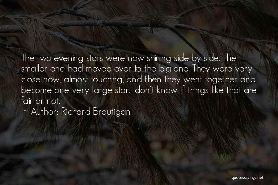 Richard Brautigan Quotes: The Two Evening Stars Were Now Shining Side By Side. The Smaller One Had Moved Over To The Big One.