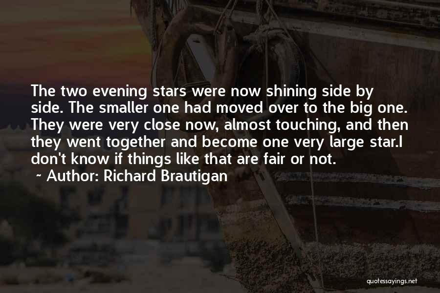 Richard Brautigan Quotes: The Two Evening Stars Were Now Shining Side By Side. The Smaller One Had Moved Over To The Big One.