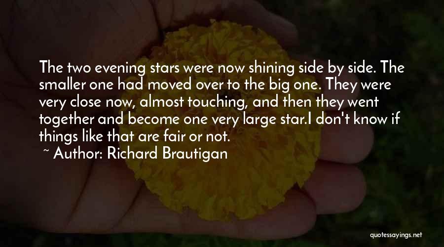 Richard Brautigan Quotes: The Two Evening Stars Were Now Shining Side By Side. The Smaller One Had Moved Over To The Big One.