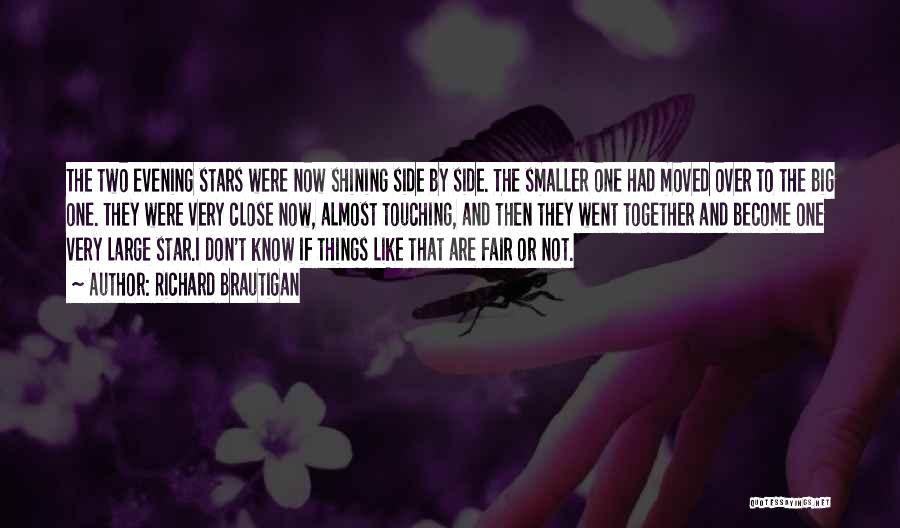 Richard Brautigan Quotes: The Two Evening Stars Were Now Shining Side By Side. The Smaller One Had Moved Over To The Big One.