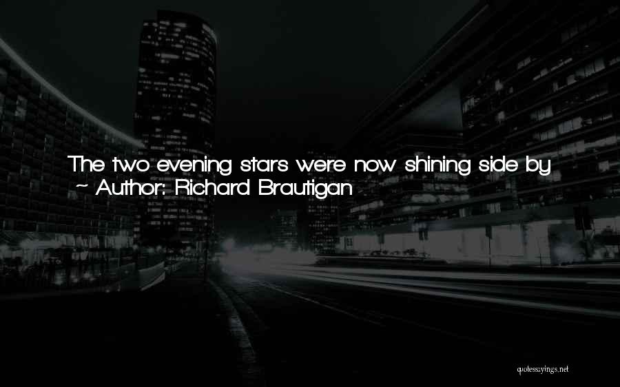 Richard Brautigan Quotes: The Two Evening Stars Were Now Shining Side By Side. The Smaller One Had Moved Over To The Big One.