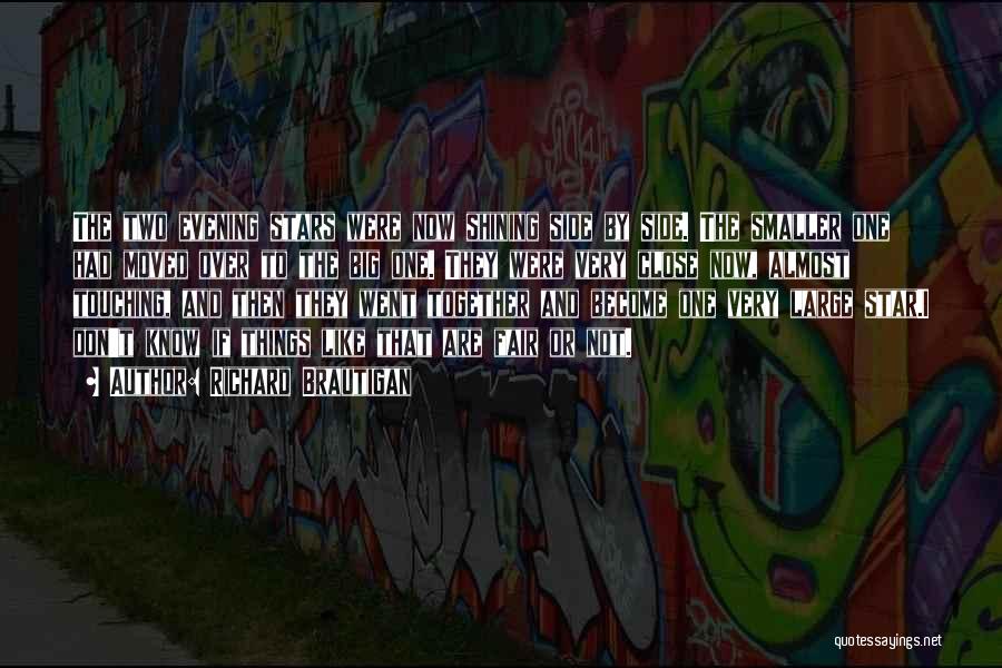 Richard Brautigan Quotes: The Two Evening Stars Were Now Shining Side By Side. The Smaller One Had Moved Over To The Big One.