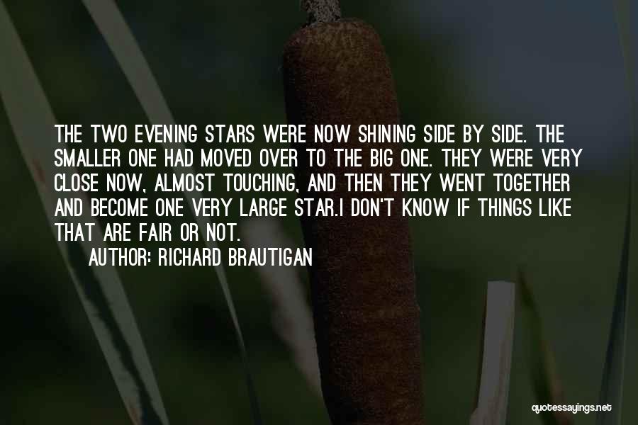 Richard Brautigan Quotes: The Two Evening Stars Were Now Shining Side By Side. The Smaller One Had Moved Over To The Big One.