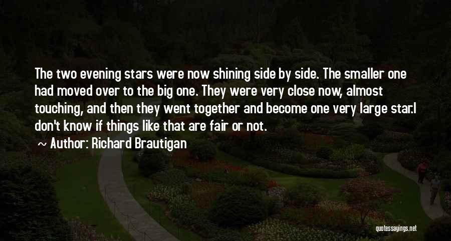 Richard Brautigan Quotes: The Two Evening Stars Were Now Shining Side By Side. The Smaller One Had Moved Over To The Big One.