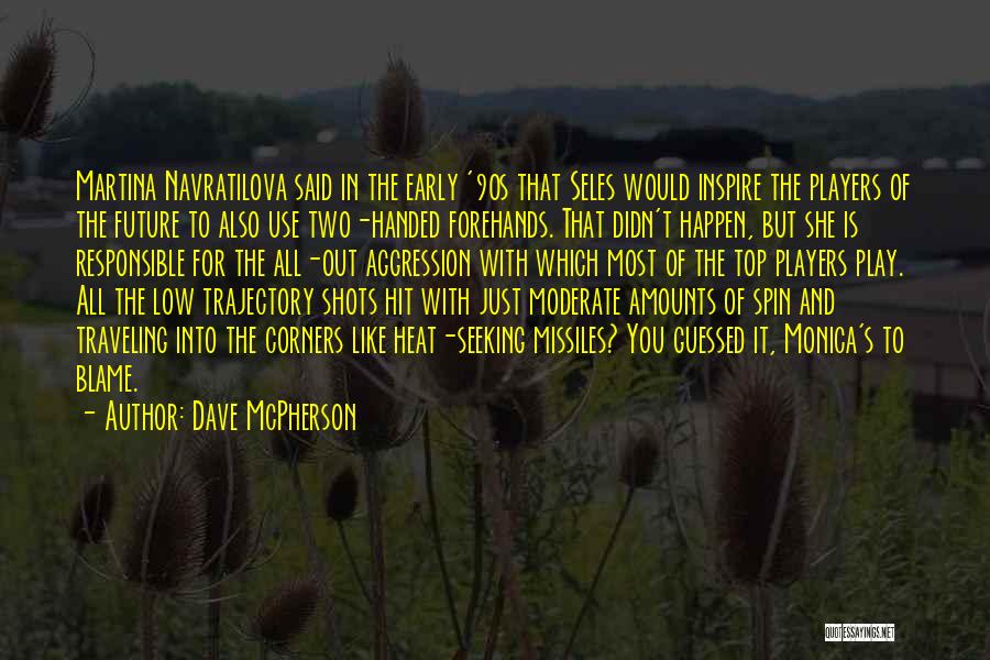 Dave McPherson Quotes: Martina Navratilova Said In The Early '90s That Seles Would Inspire The Players Of The Future To Also Use Two-handed