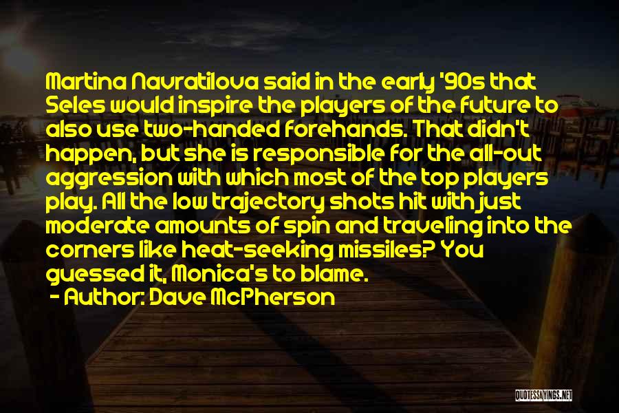 Dave McPherson Quotes: Martina Navratilova Said In The Early '90s That Seles Would Inspire The Players Of The Future To Also Use Two-handed