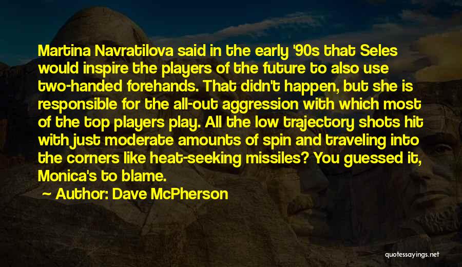 Dave McPherson Quotes: Martina Navratilova Said In The Early '90s That Seles Would Inspire The Players Of The Future To Also Use Two-handed