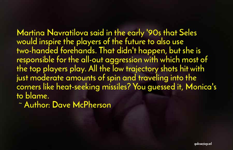 Dave McPherson Quotes: Martina Navratilova Said In The Early '90s That Seles Would Inspire The Players Of The Future To Also Use Two-handed