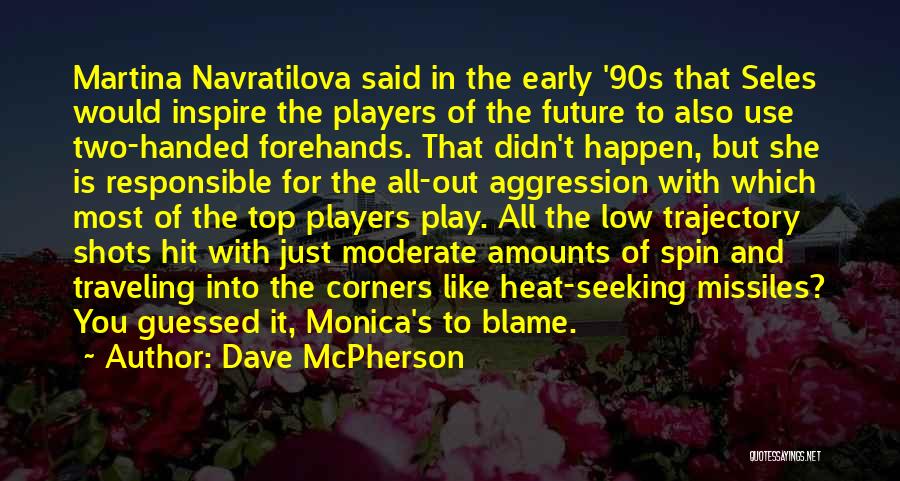 Dave McPherson Quotes: Martina Navratilova Said In The Early '90s That Seles Would Inspire The Players Of The Future To Also Use Two-handed