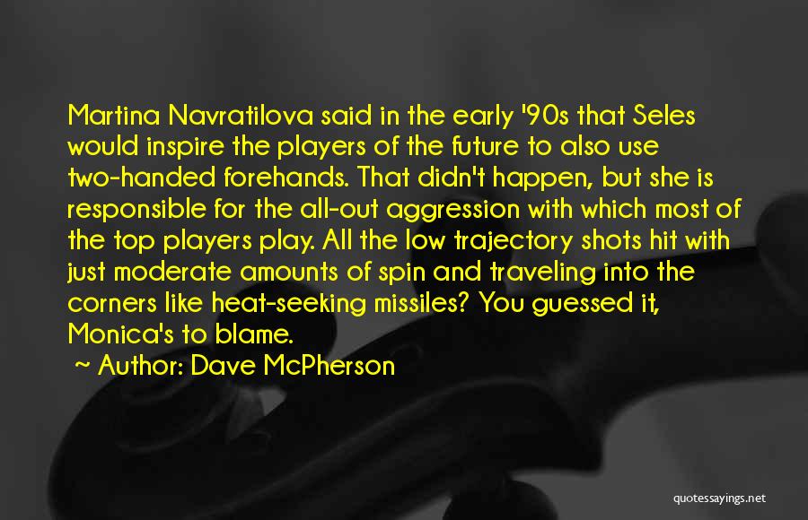 Dave McPherson Quotes: Martina Navratilova Said In The Early '90s That Seles Would Inspire The Players Of The Future To Also Use Two-handed