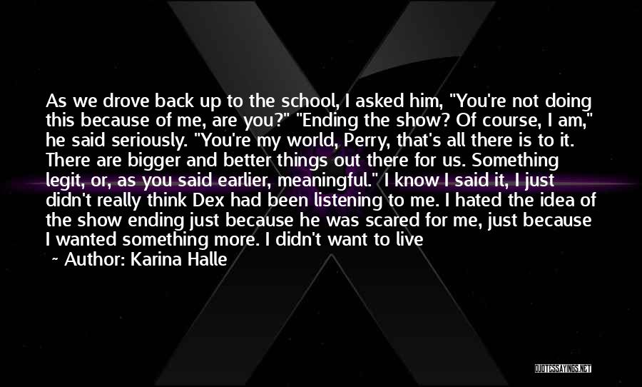 Karina Halle Quotes: As We Drove Back Up To The School, I Asked Him, You're Not Doing This Because Of Me, Are You?