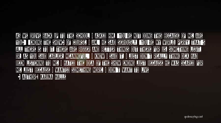 Karina Halle Quotes: As We Drove Back Up To The School, I Asked Him, You're Not Doing This Because Of Me, Are You?