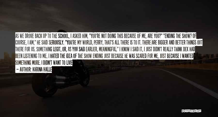 Karina Halle Quotes: As We Drove Back Up To The School, I Asked Him, You're Not Doing This Because Of Me, Are You?