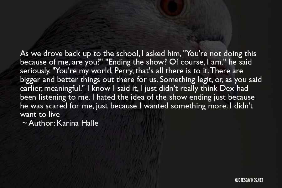 Karina Halle Quotes: As We Drove Back Up To The School, I Asked Him, You're Not Doing This Because Of Me, Are You?