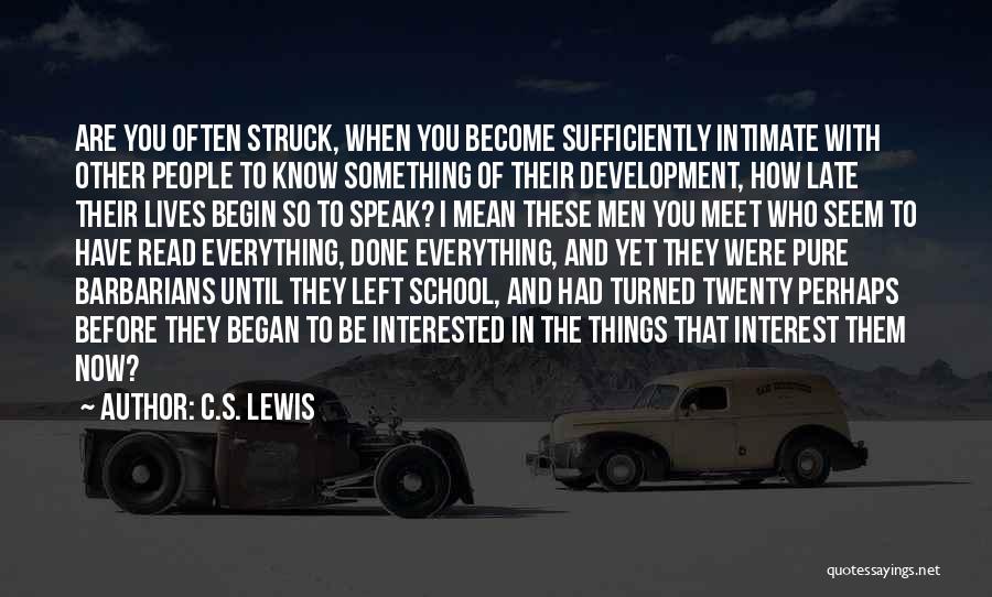 C.S. Lewis Quotes: Are You Often Struck, When You Become Sufficiently Intimate With Other People To Know Something Of Their Development, How Late