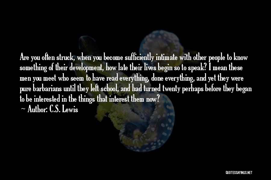 C.S. Lewis Quotes: Are You Often Struck, When You Become Sufficiently Intimate With Other People To Know Something Of Their Development, How Late