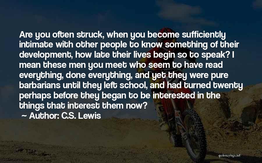 C.S. Lewis Quotes: Are You Often Struck, When You Become Sufficiently Intimate With Other People To Know Something Of Their Development, How Late