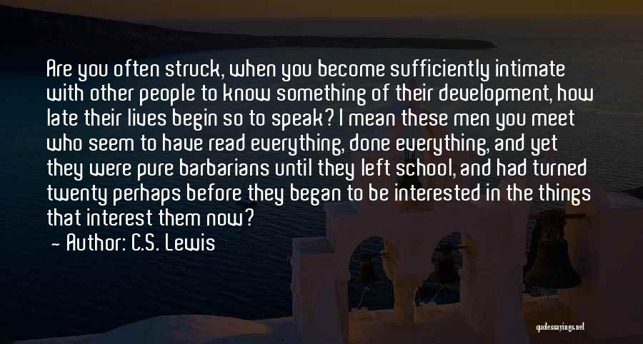 C.S. Lewis Quotes: Are You Often Struck, When You Become Sufficiently Intimate With Other People To Know Something Of Their Development, How Late