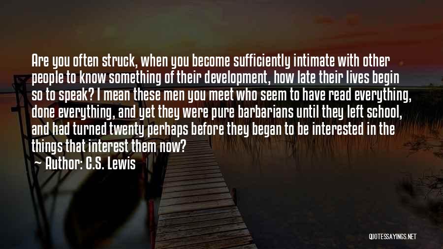 C.S. Lewis Quotes: Are You Often Struck, When You Become Sufficiently Intimate With Other People To Know Something Of Their Development, How Late