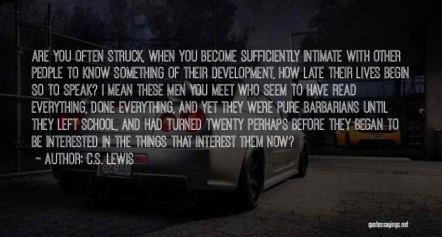 C.S. Lewis Quotes: Are You Often Struck, When You Become Sufficiently Intimate With Other People To Know Something Of Their Development, How Late