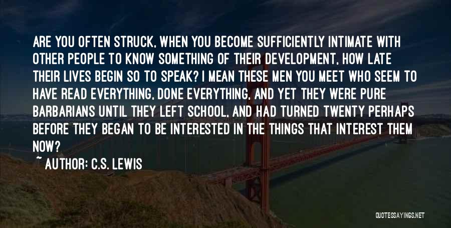 C.S. Lewis Quotes: Are You Often Struck, When You Become Sufficiently Intimate With Other People To Know Something Of Their Development, How Late