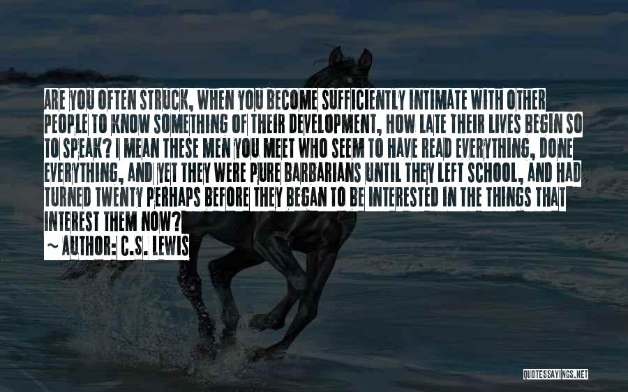 C.S. Lewis Quotes: Are You Often Struck, When You Become Sufficiently Intimate With Other People To Know Something Of Their Development, How Late