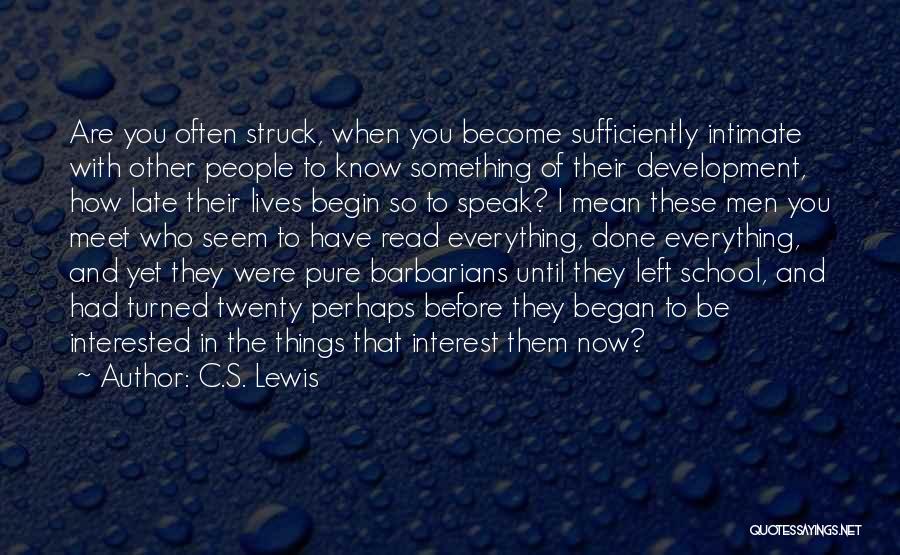 C.S. Lewis Quotes: Are You Often Struck, When You Become Sufficiently Intimate With Other People To Know Something Of Their Development, How Late