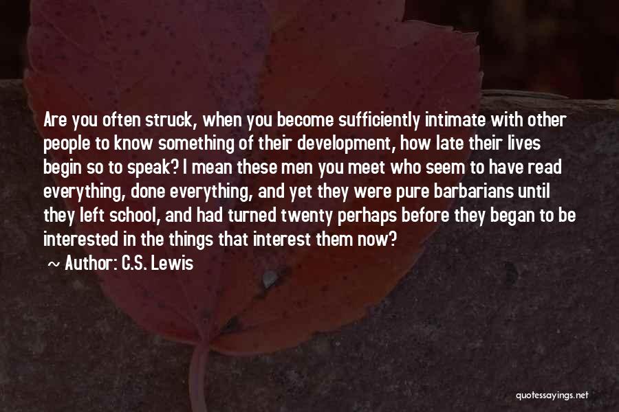 C.S. Lewis Quotes: Are You Often Struck, When You Become Sufficiently Intimate With Other People To Know Something Of Their Development, How Late