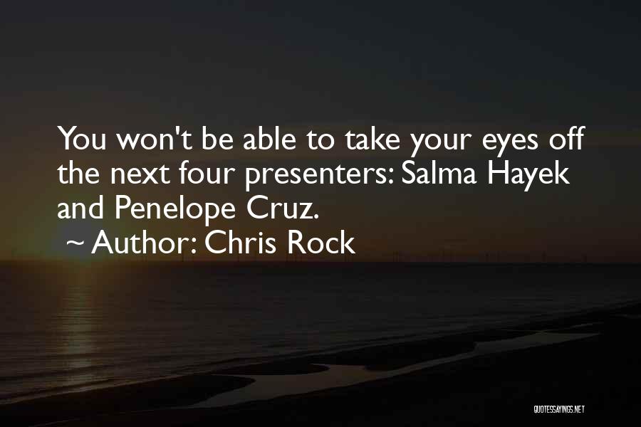 Chris Rock Quotes: You Won't Be Able To Take Your Eyes Off The Next Four Presenters: Salma Hayek And Penelope Cruz.