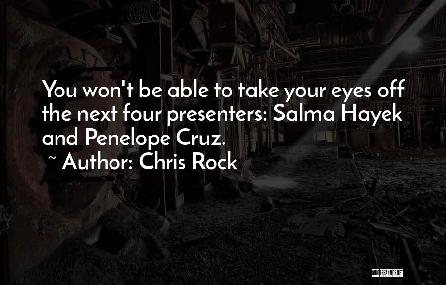 Chris Rock Quotes: You Won't Be Able To Take Your Eyes Off The Next Four Presenters: Salma Hayek And Penelope Cruz.