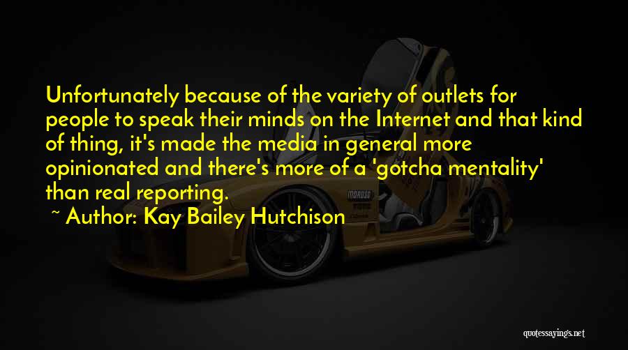 Kay Bailey Hutchison Quotes: Unfortunately Because Of The Variety Of Outlets For People To Speak Their Minds On The Internet And That Kind Of