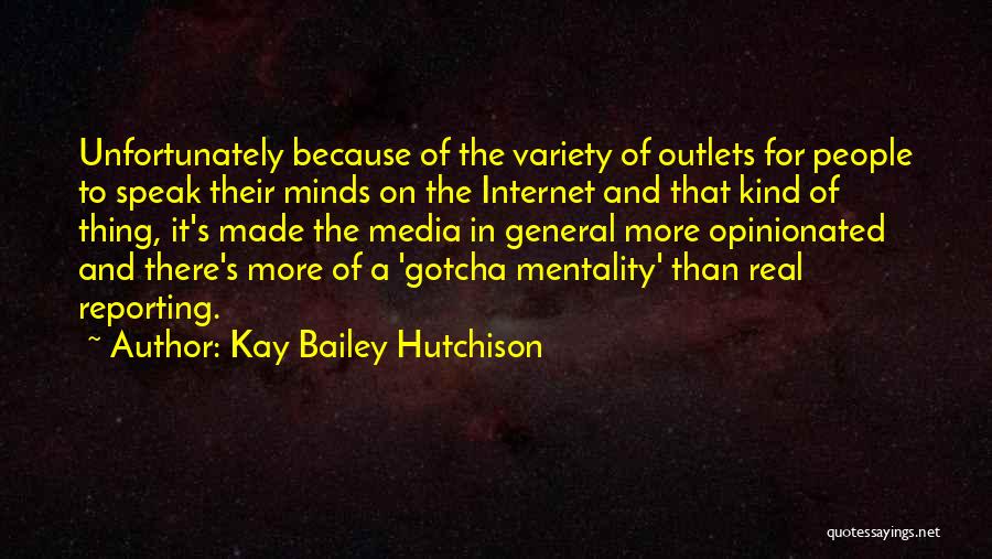 Kay Bailey Hutchison Quotes: Unfortunately Because Of The Variety Of Outlets For People To Speak Their Minds On The Internet And That Kind Of