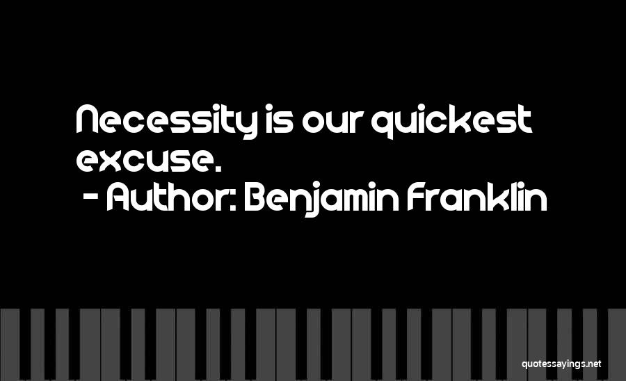 Benjamin Franklin Quotes: Necessity Is Our Quickest Excuse.