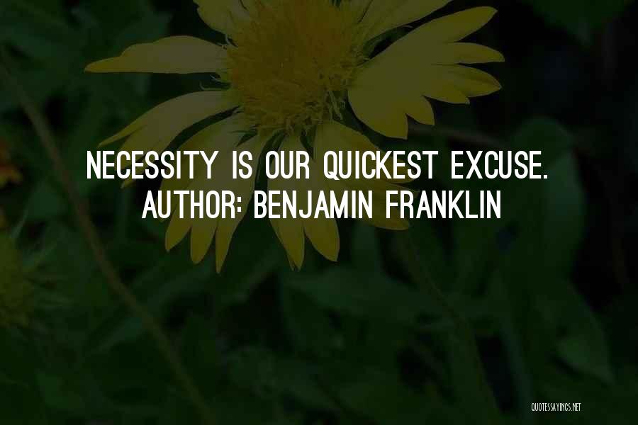 Benjamin Franklin Quotes: Necessity Is Our Quickest Excuse.