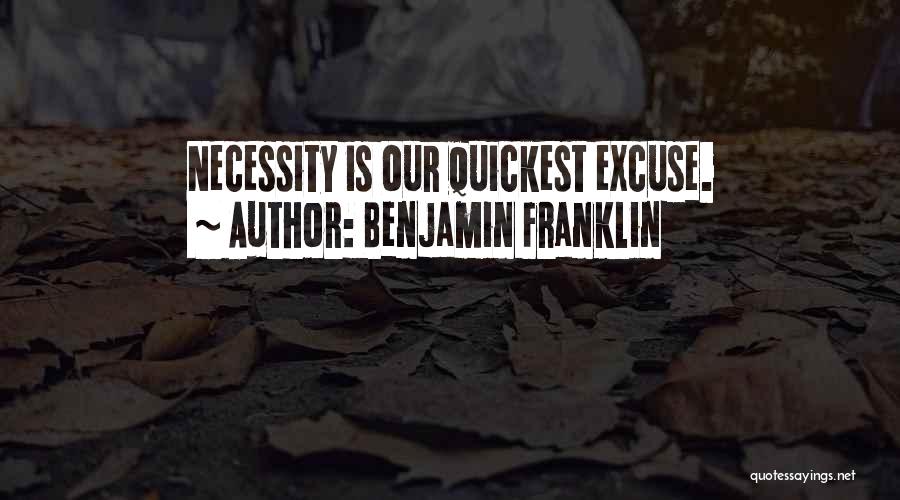 Benjamin Franklin Quotes: Necessity Is Our Quickest Excuse.